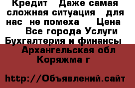 Кредит . Даже самая сложная ситуация - для нас  не помеха . › Цена ­ 90 - Все города Услуги » Бухгалтерия и финансы   . Архангельская обл.,Коряжма г.